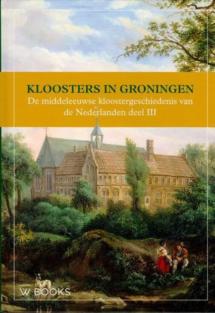 De middeleeuwse kloostergeschiedenis van de Nederlanden - Deel III Groningen